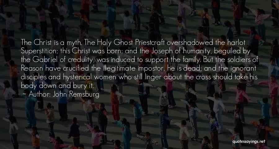 John Remsburg Quotes: The Christ Is A Myth. The Holy Ghost Priestcraft Overshadowed The Harlot Superstition; This Christ Was Born; And The Joseph