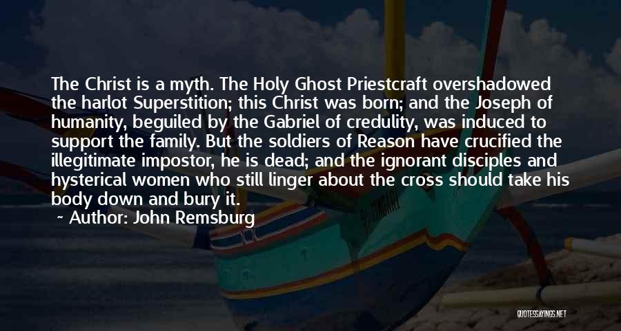 John Remsburg Quotes: The Christ Is A Myth. The Holy Ghost Priestcraft Overshadowed The Harlot Superstition; This Christ Was Born; And The Joseph