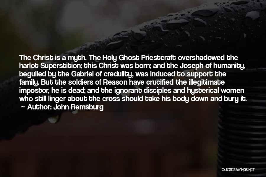 John Remsburg Quotes: The Christ Is A Myth. The Holy Ghost Priestcraft Overshadowed The Harlot Superstition; This Christ Was Born; And The Joseph