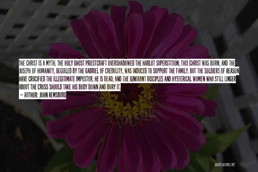 John Remsburg Quotes: The Christ Is A Myth. The Holy Ghost Priestcraft Overshadowed The Harlot Superstition; This Christ Was Born; And The Joseph