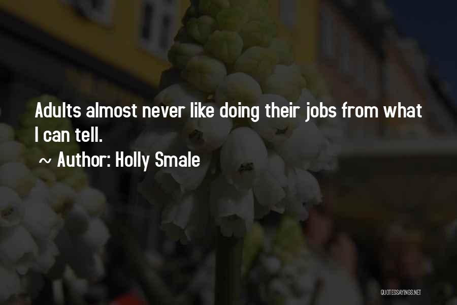 Holly Smale Quotes: Adults Almost Never Like Doing Their Jobs From What I Can Tell.