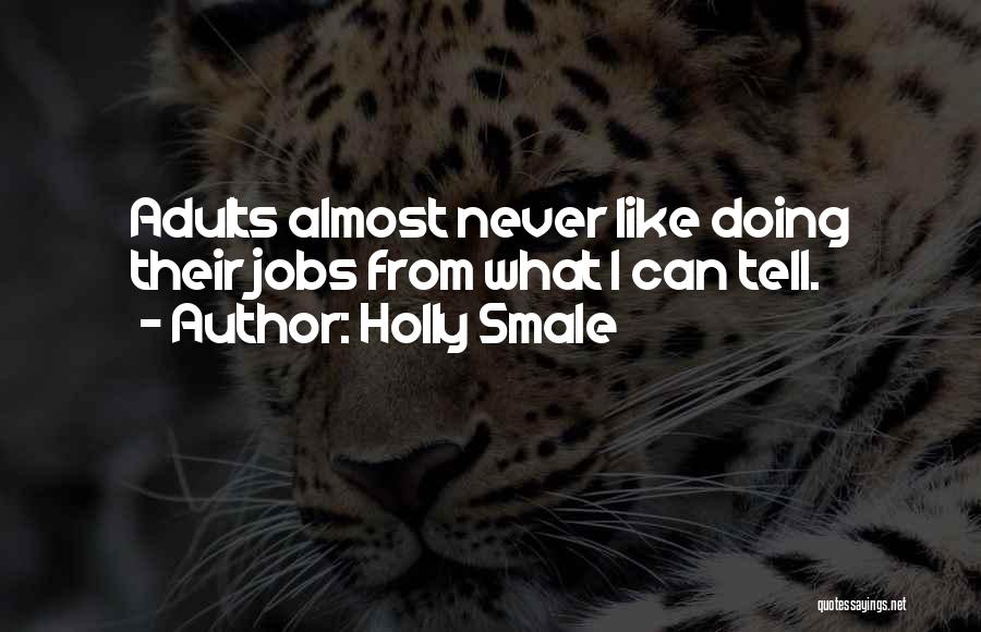 Holly Smale Quotes: Adults Almost Never Like Doing Their Jobs From What I Can Tell.
