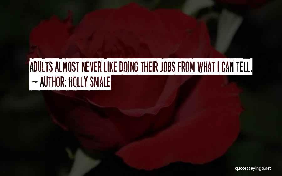 Holly Smale Quotes: Adults Almost Never Like Doing Their Jobs From What I Can Tell.