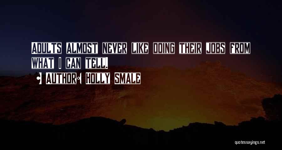 Holly Smale Quotes: Adults Almost Never Like Doing Their Jobs From What I Can Tell.