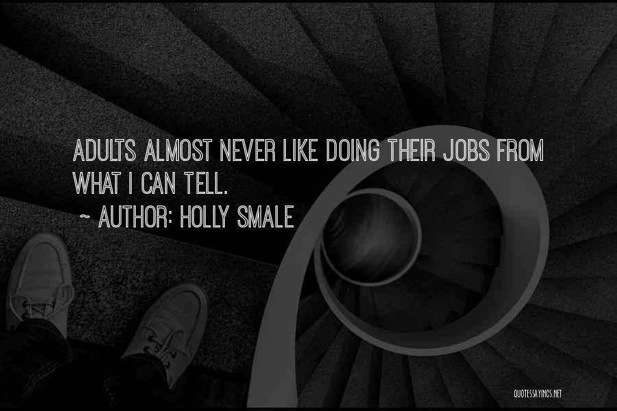 Holly Smale Quotes: Adults Almost Never Like Doing Their Jobs From What I Can Tell.
