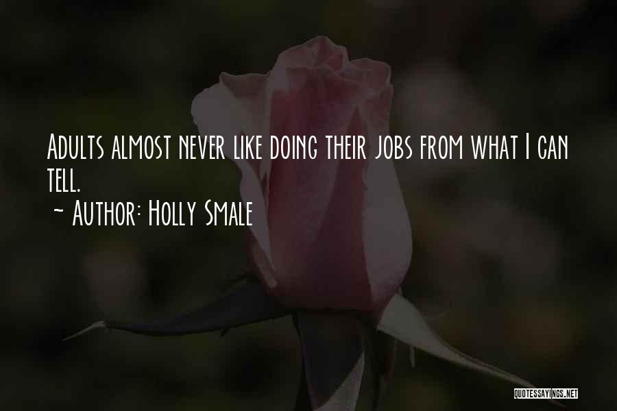 Holly Smale Quotes: Adults Almost Never Like Doing Their Jobs From What I Can Tell.