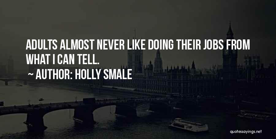 Holly Smale Quotes: Adults Almost Never Like Doing Their Jobs From What I Can Tell.