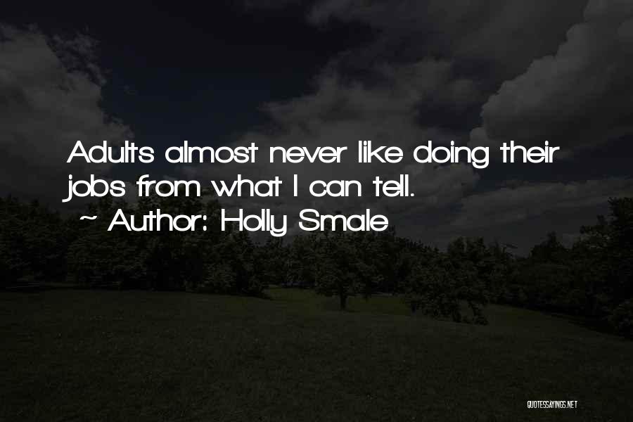 Holly Smale Quotes: Adults Almost Never Like Doing Their Jobs From What I Can Tell.