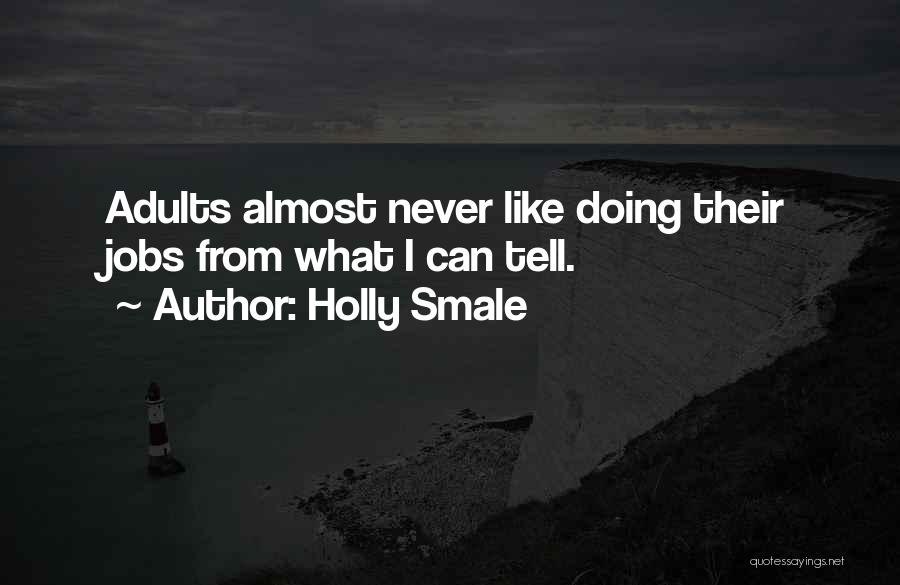 Holly Smale Quotes: Adults Almost Never Like Doing Their Jobs From What I Can Tell.