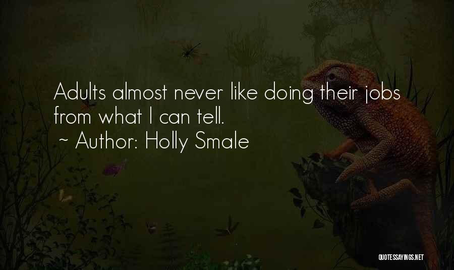 Holly Smale Quotes: Adults Almost Never Like Doing Their Jobs From What I Can Tell.
