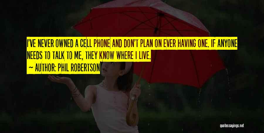 Phil Robertson Quotes: I've Never Owned A Cell Phone And Don't Plan On Ever Having One. If Anyone Needs To Talk To Me,