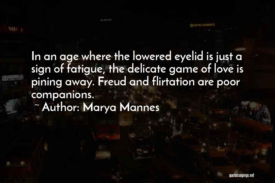 Marya Mannes Quotes: In An Age Where The Lowered Eyelid Is Just A Sign Of Fatigue, The Delicate Game Of Love Is Pining