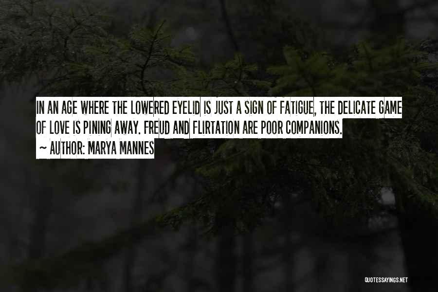 Marya Mannes Quotes: In An Age Where The Lowered Eyelid Is Just A Sign Of Fatigue, The Delicate Game Of Love Is Pining
