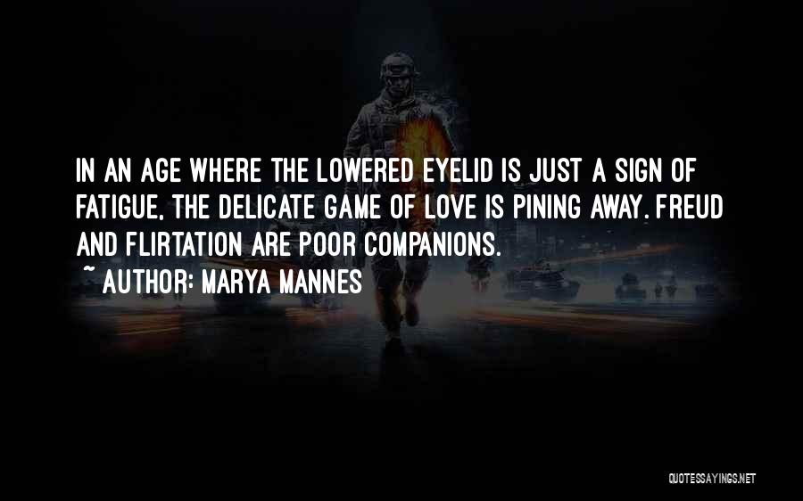 Marya Mannes Quotes: In An Age Where The Lowered Eyelid Is Just A Sign Of Fatigue, The Delicate Game Of Love Is Pining