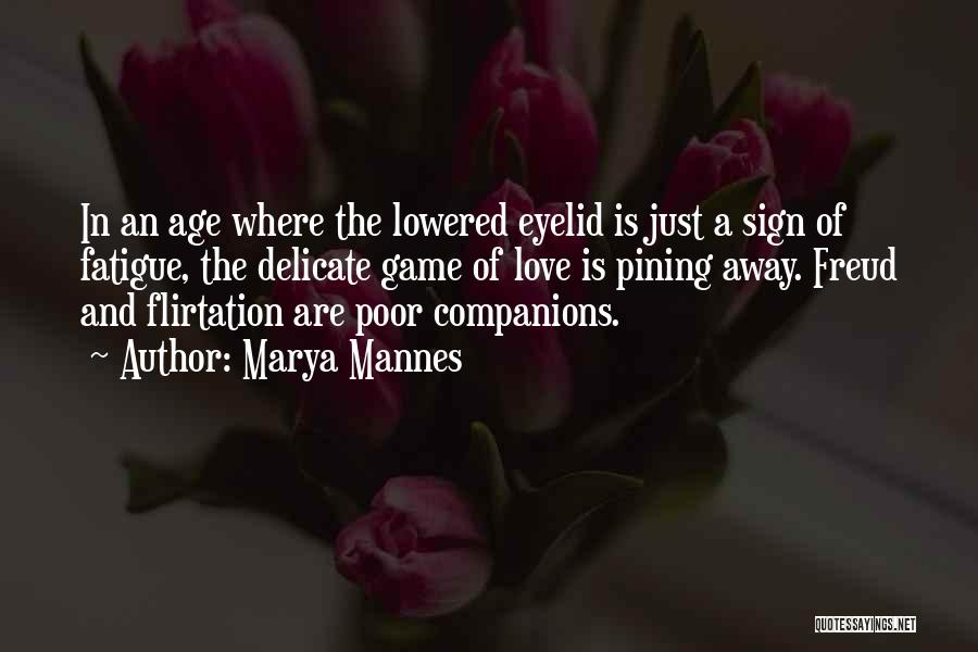 Marya Mannes Quotes: In An Age Where The Lowered Eyelid Is Just A Sign Of Fatigue, The Delicate Game Of Love Is Pining