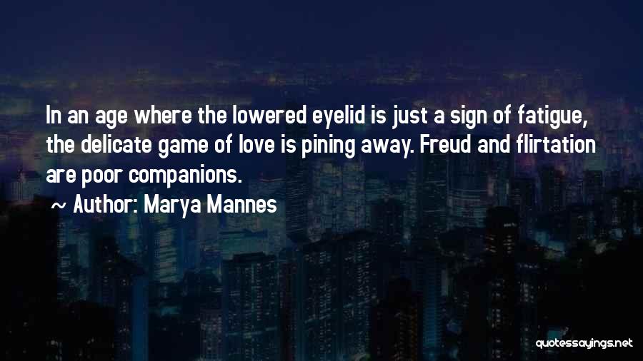 Marya Mannes Quotes: In An Age Where The Lowered Eyelid Is Just A Sign Of Fatigue, The Delicate Game Of Love Is Pining