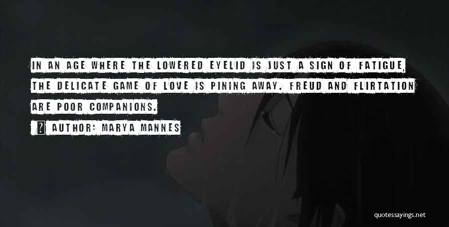 Marya Mannes Quotes: In An Age Where The Lowered Eyelid Is Just A Sign Of Fatigue, The Delicate Game Of Love Is Pining