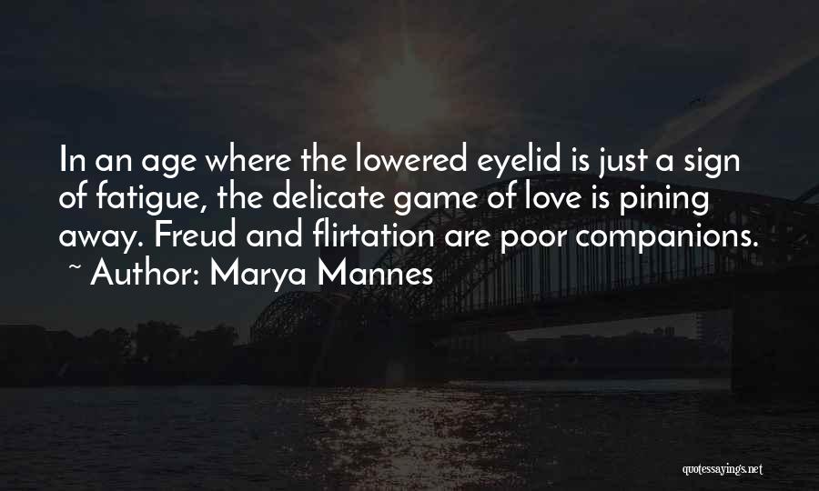 Marya Mannes Quotes: In An Age Where The Lowered Eyelid Is Just A Sign Of Fatigue, The Delicate Game Of Love Is Pining