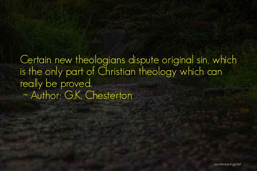 G.K. Chesterton Quotes: Certain New Theologians Dispute Original Sin, Which Is The Only Part Of Christian Theology Which Can Really Be Proved.