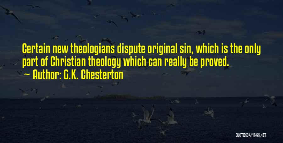G.K. Chesterton Quotes: Certain New Theologians Dispute Original Sin, Which Is The Only Part Of Christian Theology Which Can Really Be Proved.