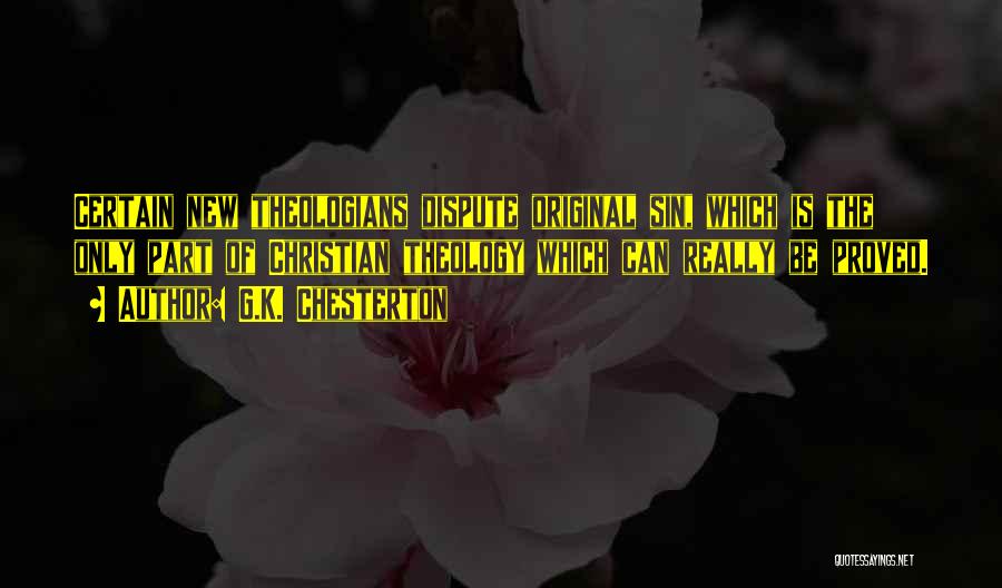 G.K. Chesterton Quotes: Certain New Theologians Dispute Original Sin, Which Is The Only Part Of Christian Theology Which Can Really Be Proved.