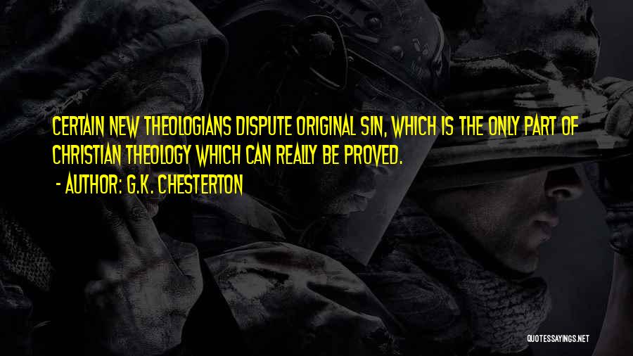 G.K. Chesterton Quotes: Certain New Theologians Dispute Original Sin, Which Is The Only Part Of Christian Theology Which Can Really Be Proved.