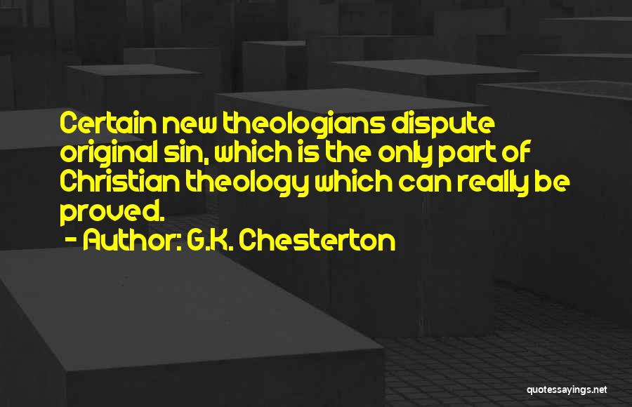 G.K. Chesterton Quotes: Certain New Theologians Dispute Original Sin, Which Is The Only Part Of Christian Theology Which Can Really Be Proved.