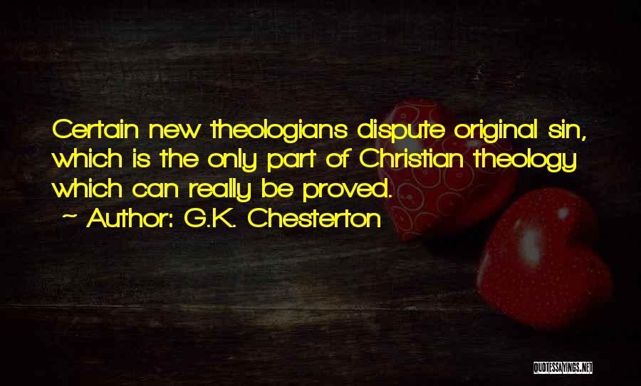 G.K. Chesterton Quotes: Certain New Theologians Dispute Original Sin, Which Is The Only Part Of Christian Theology Which Can Really Be Proved.