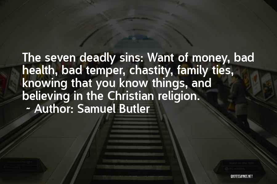 Samuel Butler Quotes: The Seven Deadly Sins: Want Of Money, Bad Health, Bad Temper, Chastity, Family Ties, Knowing That You Know Things, And