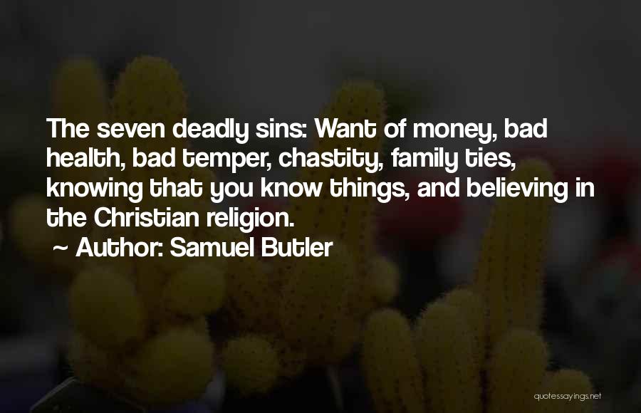 Samuel Butler Quotes: The Seven Deadly Sins: Want Of Money, Bad Health, Bad Temper, Chastity, Family Ties, Knowing That You Know Things, And