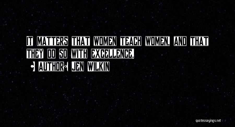 Jen Wilkin Quotes: It Matters That Women Teach Women, And That They Do So With Excellence.