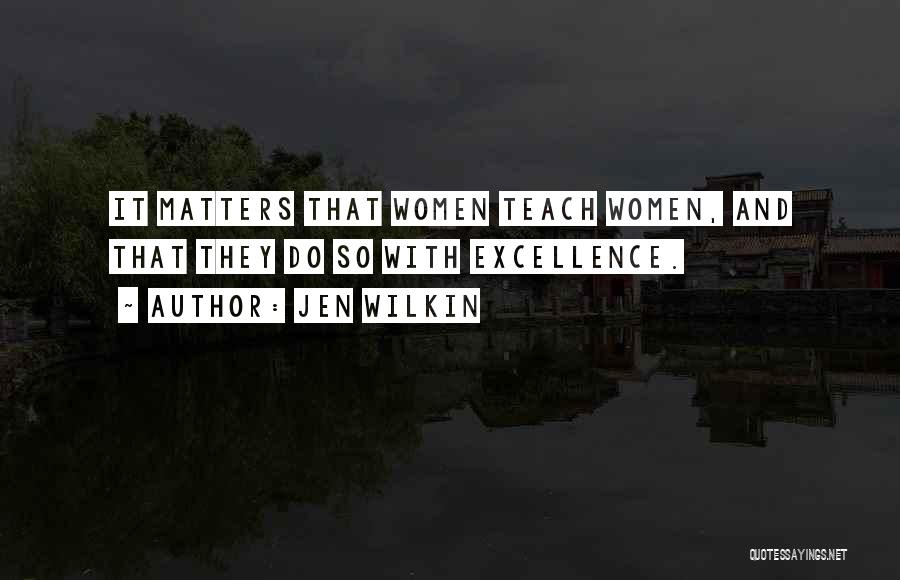 Jen Wilkin Quotes: It Matters That Women Teach Women, And That They Do So With Excellence.