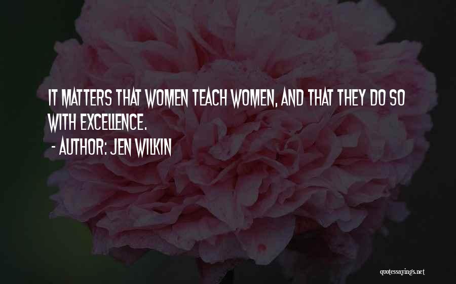 Jen Wilkin Quotes: It Matters That Women Teach Women, And That They Do So With Excellence.