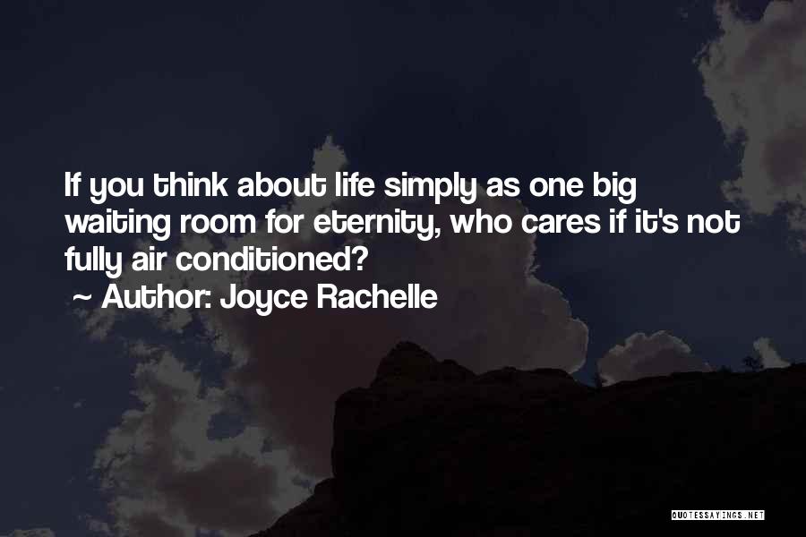 Joyce Rachelle Quotes: If You Think About Life Simply As One Big Waiting Room For Eternity, Who Cares If It's Not Fully Air