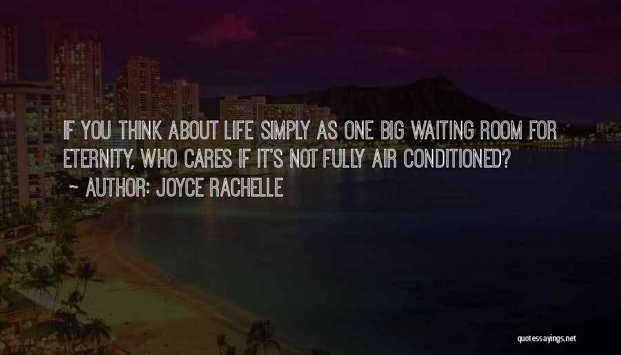 Joyce Rachelle Quotes: If You Think About Life Simply As One Big Waiting Room For Eternity, Who Cares If It's Not Fully Air