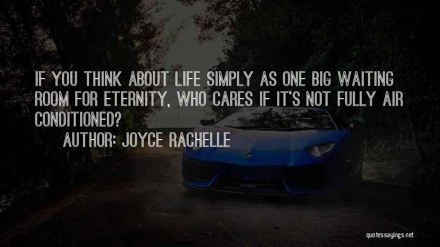 Joyce Rachelle Quotes: If You Think About Life Simply As One Big Waiting Room For Eternity, Who Cares If It's Not Fully Air