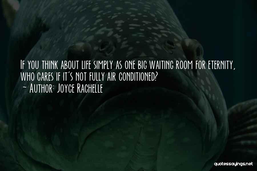 Joyce Rachelle Quotes: If You Think About Life Simply As One Big Waiting Room For Eternity, Who Cares If It's Not Fully Air