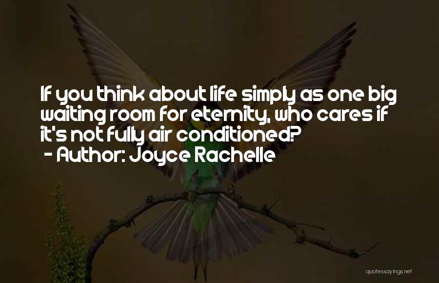 Joyce Rachelle Quotes: If You Think About Life Simply As One Big Waiting Room For Eternity, Who Cares If It's Not Fully Air