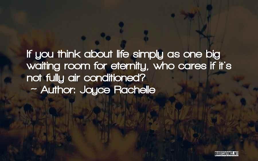 Joyce Rachelle Quotes: If You Think About Life Simply As One Big Waiting Room For Eternity, Who Cares If It's Not Fully Air