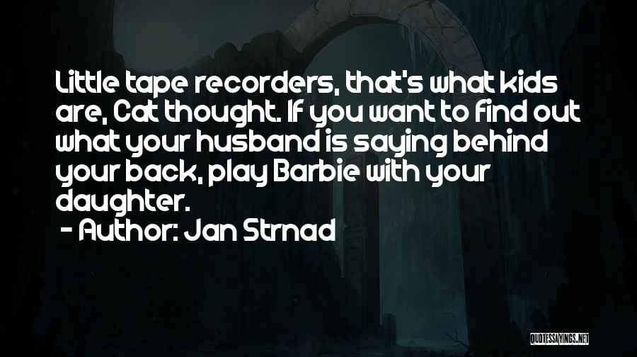 Jan Strnad Quotes: Little Tape Recorders, That's What Kids Are, Cat Thought. If You Want To Find Out What Your Husband Is Saying