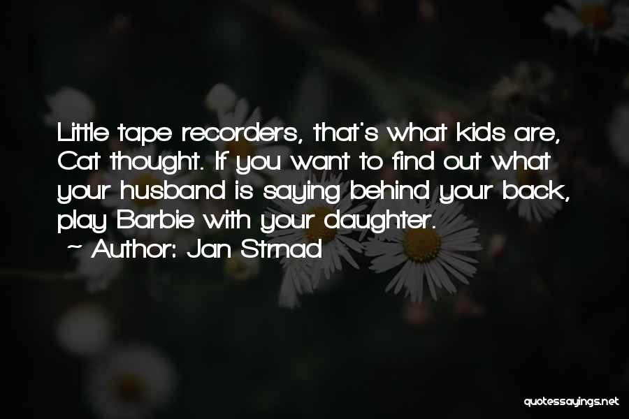 Jan Strnad Quotes: Little Tape Recorders, That's What Kids Are, Cat Thought. If You Want To Find Out What Your Husband Is Saying