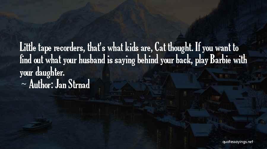 Jan Strnad Quotes: Little Tape Recorders, That's What Kids Are, Cat Thought. If You Want To Find Out What Your Husband Is Saying