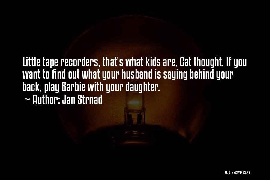 Jan Strnad Quotes: Little Tape Recorders, That's What Kids Are, Cat Thought. If You Want To Find Out What Your Husband Is Saying