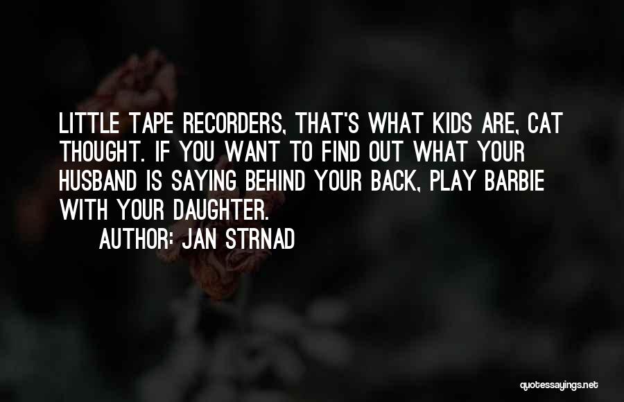 Jan Strnad Quotes: Little Tape Recorders, That's What Kids Are, Cat Thought. If You Want To Find Out What Your Husband Is Saying