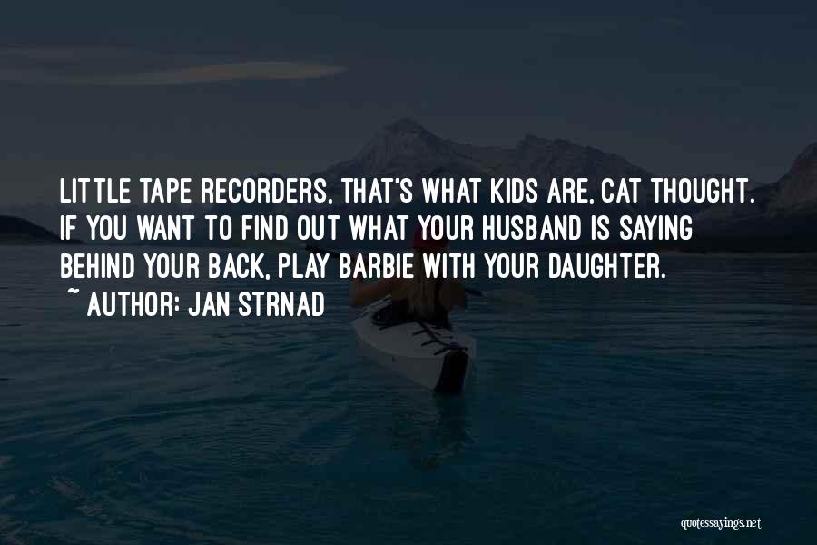 Jan Strnad Quotes: Little Tape Recorders, That's What Kids Are, Cat Thought. If You Want To Find Out What Your Husband Is Saying