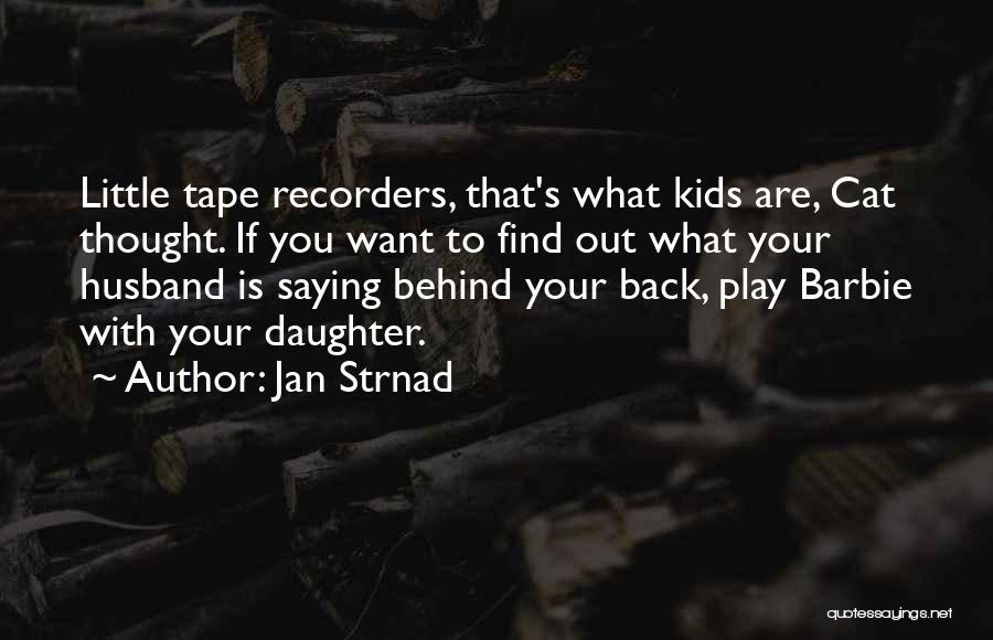 Jan Strnad Quotes: Little Tape Recorders, That's What Kids Are, Cat Thought. If You Want To Find Out What Your Husband Is Saying