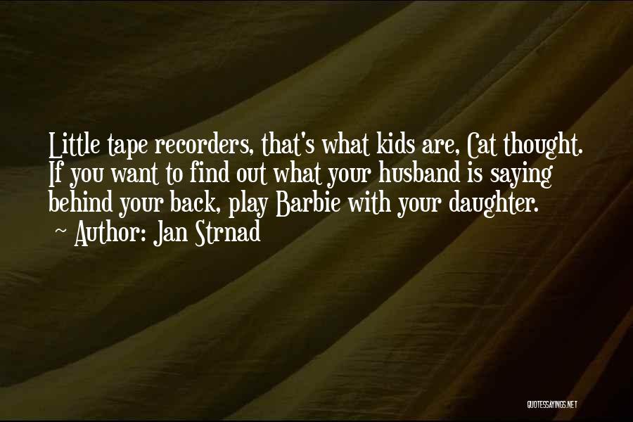 Jan Strnad Quotes: Little Tape Recorders, That's What Kids Are, Cat Thought. If You Want To Find Out What Your Husband Is Saying