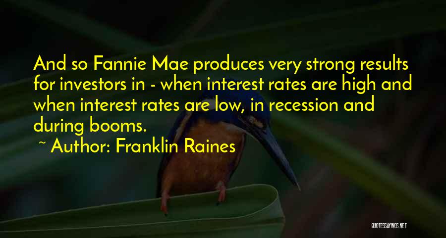 Franklin Raines Quotes: And So Fannie Mae Produces Very Strong Results For Investors In - When Interest Rates Are High And When Interest