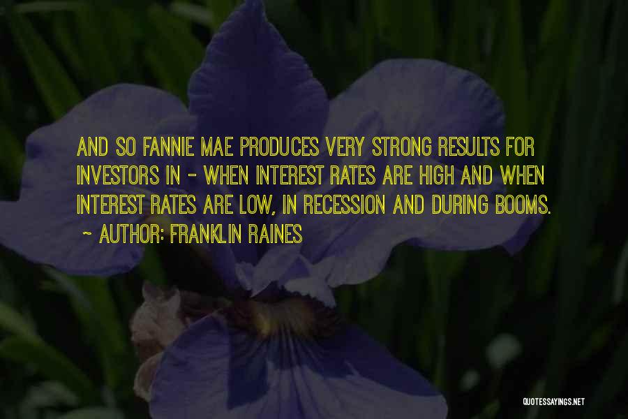 Franklin Raines Quotes: And So Fannie Mae Produces Very Strong Results For Investors In - When Interest Rates Are High And When Interest