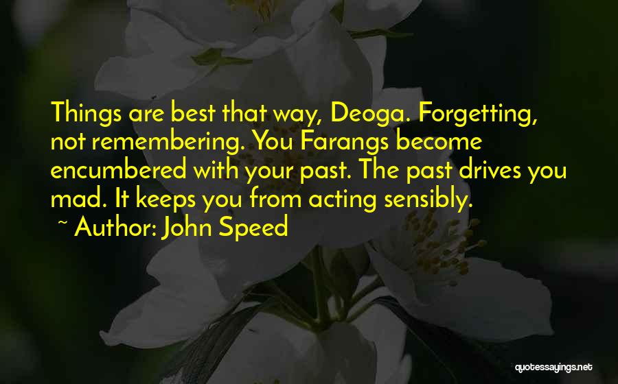 John Speed Quotes: Things Are Best That Way, Deoga. Forgetting, Not Remembering. You Farangs Become Encumbered With Your Past. The Past Drives You